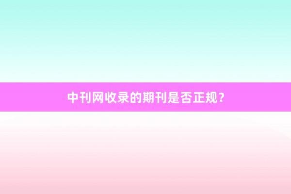 中刊网收录的期刊是否正规？